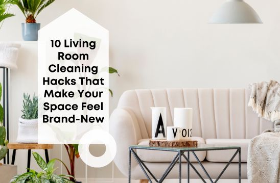 10 Cleaning Living Room Hacks That Make Your Space Feel Brand New